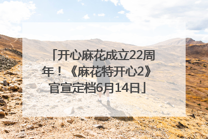 开心麻花成立22周年！《麻花特开心2》官宣定档6月14日